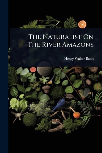 The Naturalist On The River Amazons - Henry Walter Bates