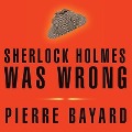 Sherlock Holmes Was Wrong: Reopening the Case of the Hound of the Baskervilles - Pierre Bayard