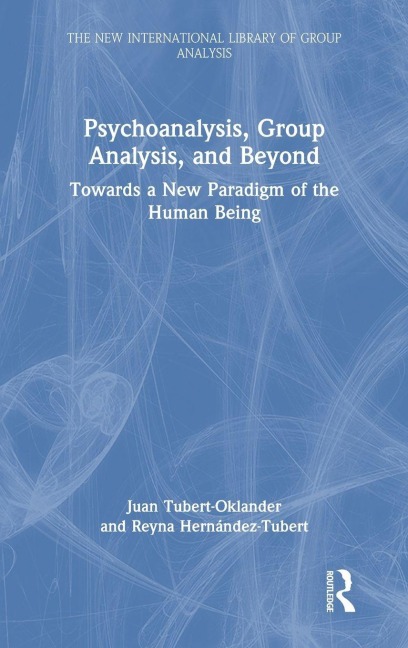 Psychoanalysis, Group Analysis, and Beyond - Juan Tubert-Oklander, Reyna Hernández-Tubert