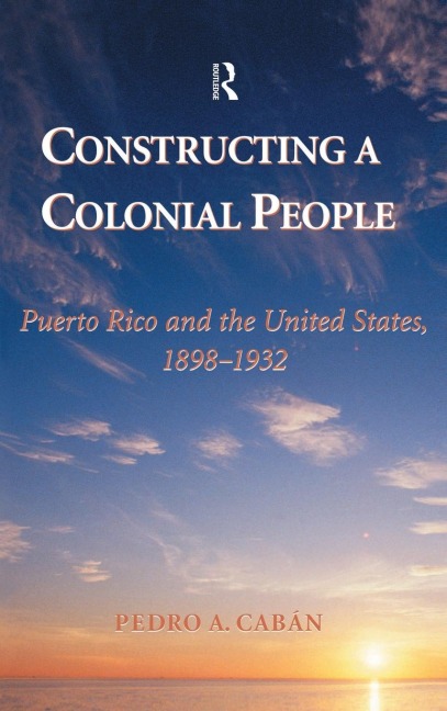 Constructing A Colonial People - Pedro A Caban