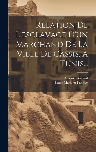 Relation De L'esclavage D'un Marchand De La Ville De Cassis, À Tunis... - Antoine Galland