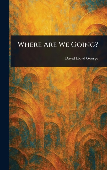 Where Are We Going? - David Lloyd George