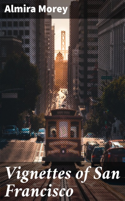 Vignettes of San Francisco - Almira Morey