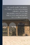 Cover-Bild zum Titel 'The Land and the Book, Or, Biblical Illustrations Drawn From the Manners and Customs, the Scenes and Scenery, of the Holy Land; Volume 3' von 'William M. Thomson'