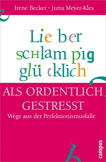Lieber schlampig glücklich als ordentlich gestresst - Irene Becker, Jutta Meyer-Kles