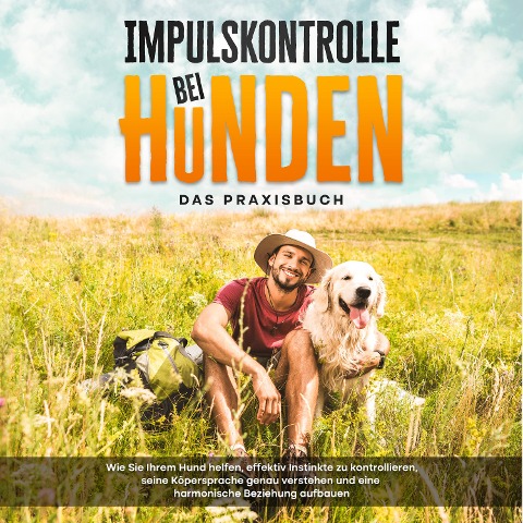 Impulskontrolle bei Hunden - Das Praxisbuch: Wie Sie Ihrem Hund helfen, effektiv Instinkte zu kontrollieren, seine Köpersprache genau verstehen und eine harmonische Beziehung aufbauen - Alexander Gietzen