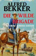 Cover-Bild zum Titel 'Die wilde Brigade: Western Sonder-Edition' von 'Alfred Bekker'
