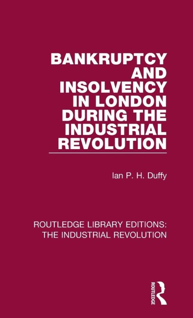 Bankruptcy and Insolvency in London During the Industrial Revolution - Ian P. H. Duffy