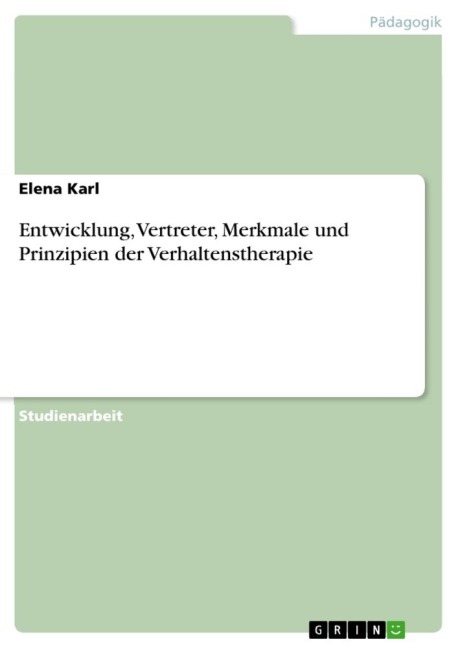 Entwicklung, Vertreter, Merkmale und Prinzipien der Verhaltenstherapie - Elena Karl