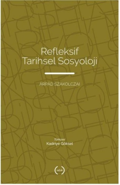 Refleksif Tarihsel Sosyoloji - Arpad Szakolczai