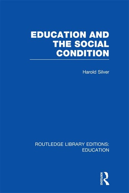Education and the Social Condition (RLE Edu L) - Harold Silver