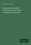 Botanisches Zentralblatt; referierendes Organ für das Gesamtgebiet der Botanik - Botanischer Verein
