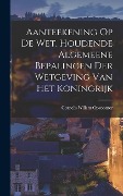 Aanteekening Op De Wet, Houdende Algemeene Bepalingen Der Wetgeving Van Het Koningrijk - Cornelis Willem Opzoomer