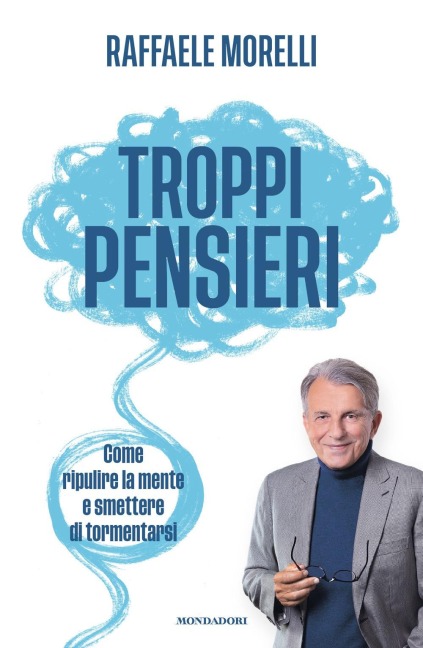 Troppi pensieri. Come ripulire la mente e smettere di tormentarsi - Raffaele Morelli