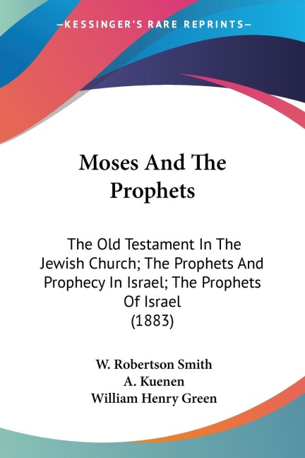 Moses And The Prophets - W. Robertson Smith, A. Kuenen