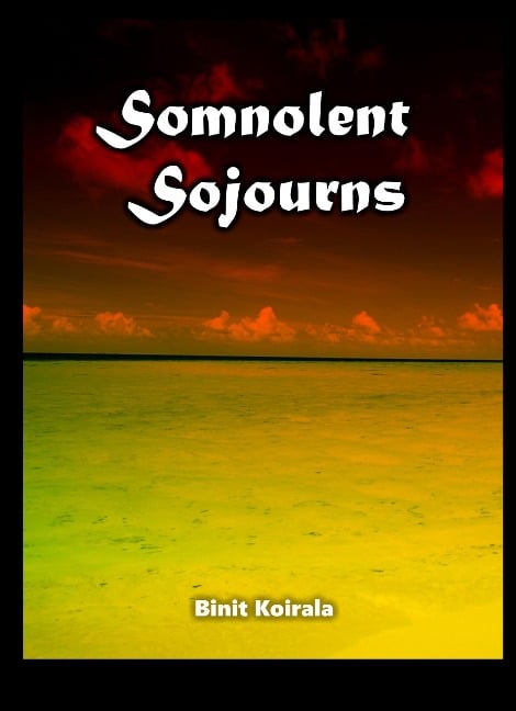 Somnolent Sojourns - Binit Koirala