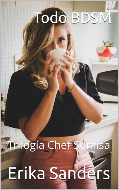 Todo BDSM. Trilogía Chef Sumisa - Erika Sanders