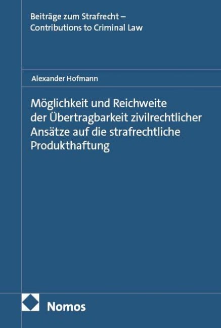 Möglichkeit und Reichweite der Übertragbarkeit zivilrechtlicher Ansätze auf die strafrechtliche Produkthaftung - Alexander Hofmann