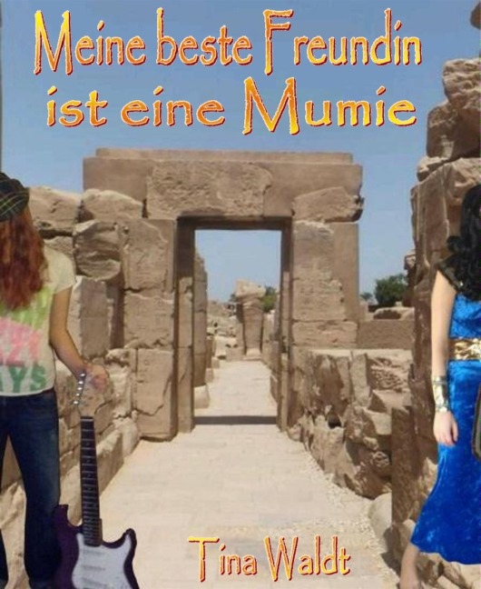 Meine beste Freundin ist eine Mumie - Tina Waldt