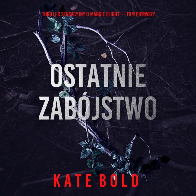 Ostatnie zabójstwo (Thriller sensacyjny o Maggie Flight ¿ Tom pierwszy) - Kate Bold