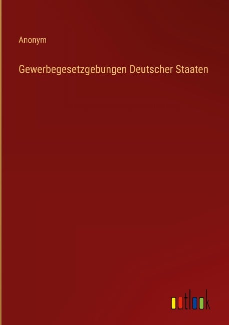 Gewerbegesetzgebungen Deutscher Staaten - Anonym
