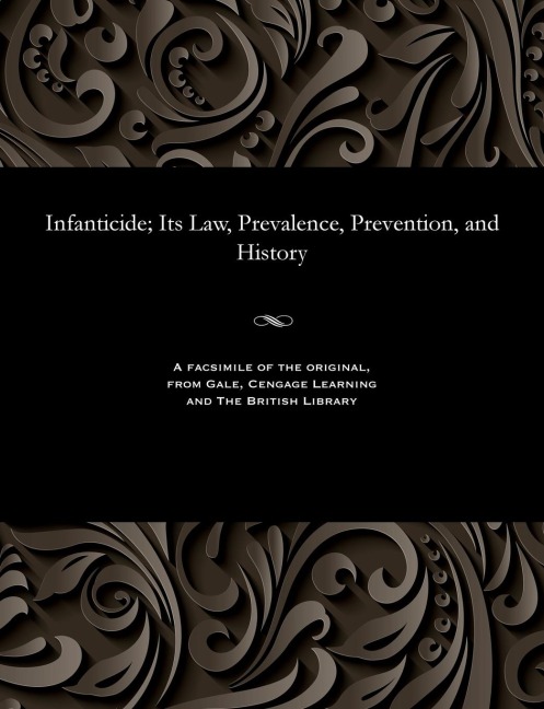 Infanticide; Its Law, Prevalence, Prevention, and History - William Burke Ryan
