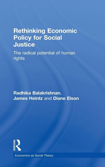 Rethinking Economic Policy for Social Justice - Radhika Balakrishnan, Diane Elson, James Heintz