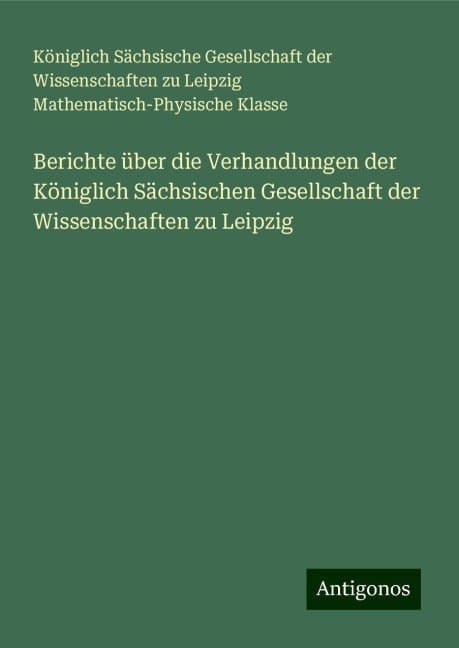 Berichte über die Verhandlungen der Königlich Sächsischen Gesellschaft der Wissenschaften zu Leipzig - Königlich Sächsische Gesellschaft der Wissenschaften zu Leipzig Mathematisch-Physische Klasse