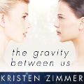 The Gravity Between Us Lib/E - Kristen Zimmer