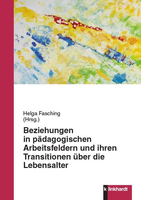 Beziehungen in pädagogischen Arbeitsfeldern und ihren Transitionen über die Lebensalter - 