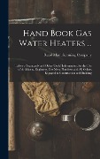 Cover-Bild zum Titel 'Hand Book Gas Water Heaters ...: Tables of Standards and Other Useful Information, for the Use of Architects, Engineers, Gas Men, Plumbers and All Oth' von ''