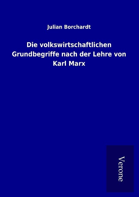 Die volkswirtschaftlichen Grundbegriffe nach der Lehre von Karl Marx - Julian Borchardt
