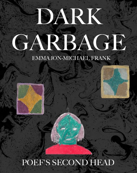 Dark Garbage & Poef's Second Head - Emma Jon-Michael Frank