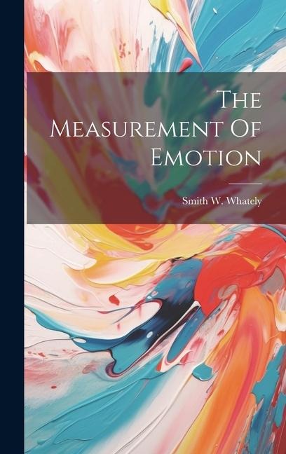 The Measurement Of Emotion - Smith W. Whately