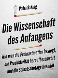 Cover-Bild zum Titel 'Die Wissenschaft des Anfangens' von 'Patrick King'