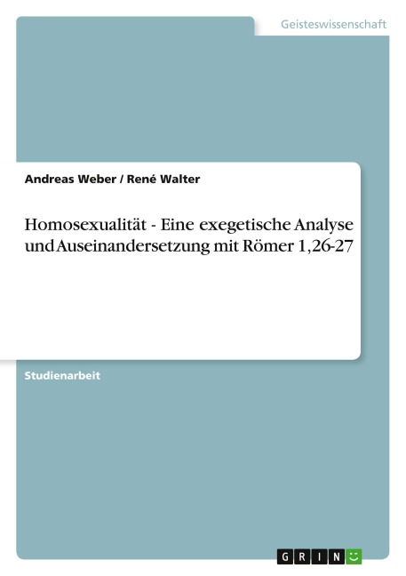 Homosexualität - Eine exegetische Analyse und Auseinandersetzung mit Römer 1,26-27 - Andreas Weber, René Walter