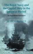 Cover-Bild zum Titel 'The Royal Navy and the Capital Ship in the Interwar Period' von 'Joseph Moretz'
