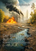 Cover-Bild zum Titel 'Der blaue Planet aus der Nähe - Kranke Wasserzustände - Ein Plädoyer' von 'Kopitzsch Steffen'