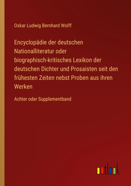 Encyclopädie der deutschen Nationalliteratur oder biographisch-kritisches Lexikon der deutschen Dichter und Prosaisten seit den frühesten Zeiten nebst Proben aus ihren Werken - Oskar Ludwig Bernhard Wolff