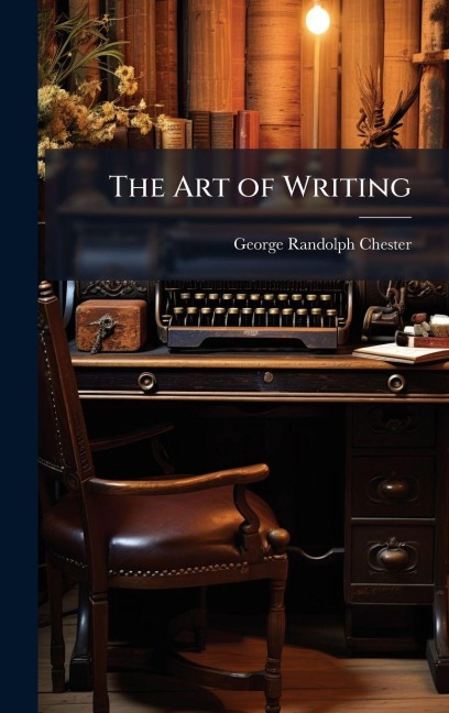 The Art of Writing - George Randolph Chester