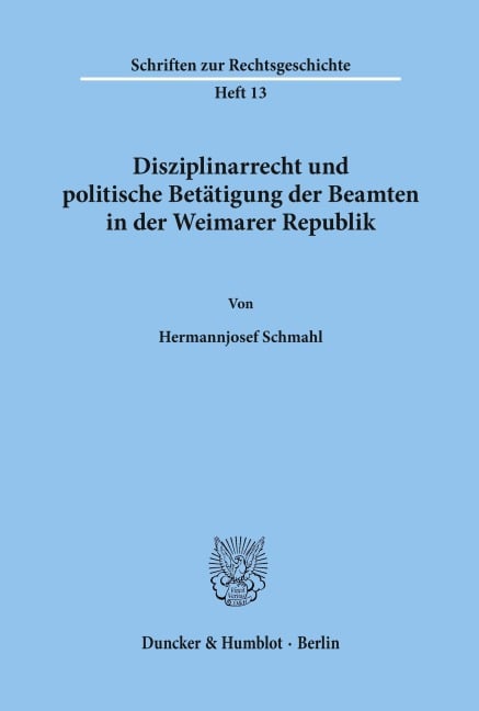 Disziplinarrecht und politische Betätigung der Beamten in der Weimarer Republik. - Hermannjosef Schmahl