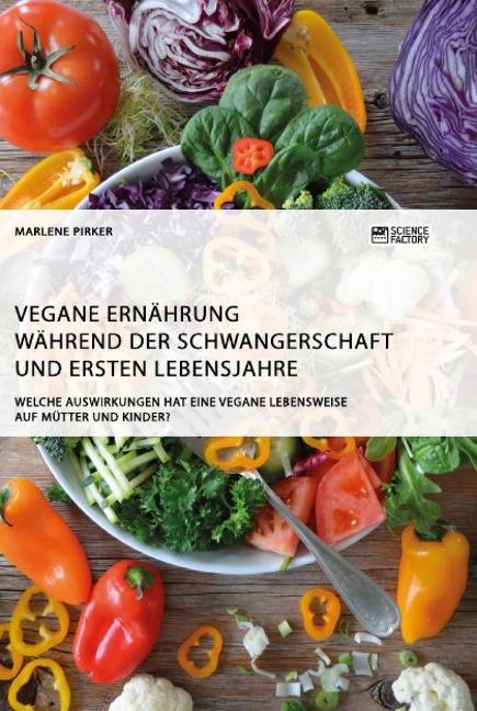 Vegane Ernährung während der Schwangerschaft und ersten Lebensjahre. Welche Auswirkungen hat eine vegane Lebensweise auf Mütter und Kinder? - Marlene Pirker