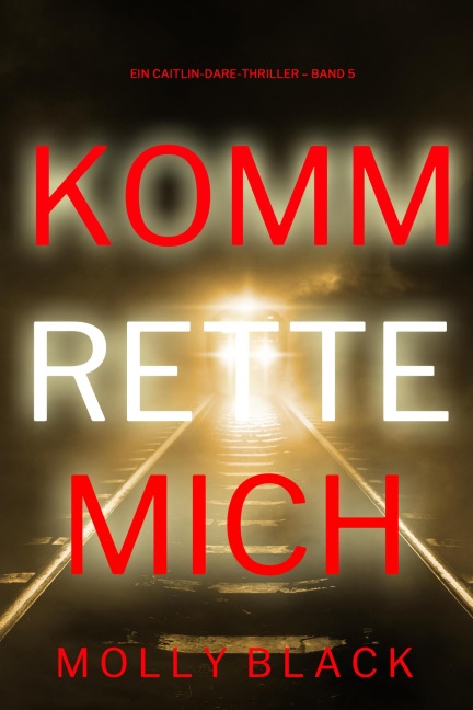 Komm rette mich (Ein Caitlin-Dare-Thriller - Band 5) - Molly Black