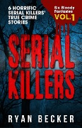 Serial Killers Volume 1: 6 Horrific Serial Killers' True Crime Stories (Six Bloody Fantasies, #1) - Ryan Becker