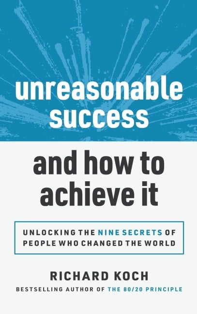 Unreasonable Success and How to Achieve It - Richard Koch