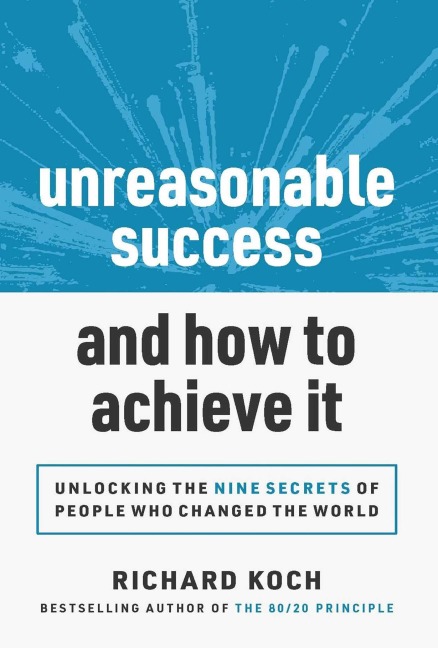 Unreasonable Success and How to Achieve It - Richard Koch