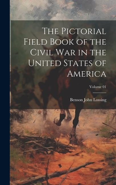 The Pictorial Field Book of the Civil War in the United States of America; Volume 01 - Benson John Lossing