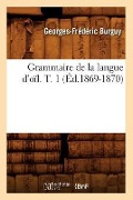 Cover-Bild zum Titel 'Grammaire de la Langue d'Oïl. T. 1 (Éd.1869-1870)' von 'Georges-Frédéric Burguy'
