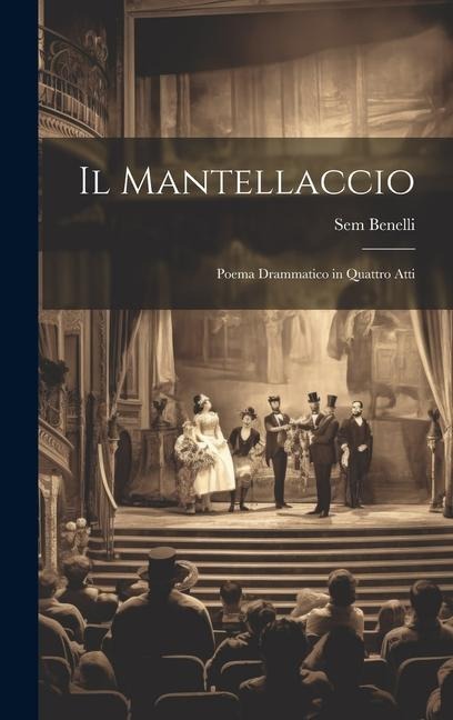 Il Mantellaccio: Poema drammatico in quattro atti - Sem Benelli