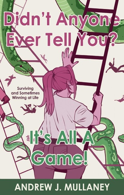 Didn't Anyone Ever Tell You? It's All A Game! - Andrew J. Mullaney